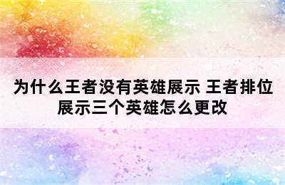 为什么王者没有英雄展示 王者排位展示三个英雄怎么更改